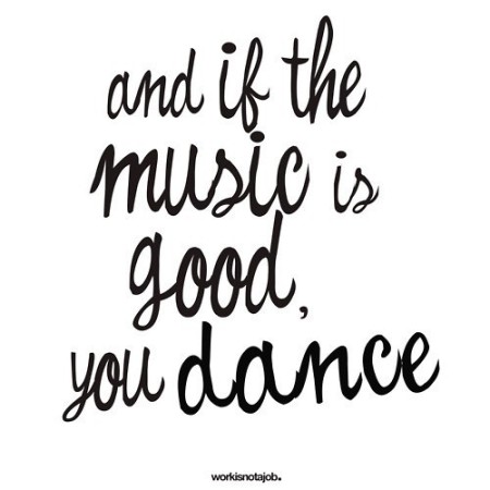 and if the music is good you dance